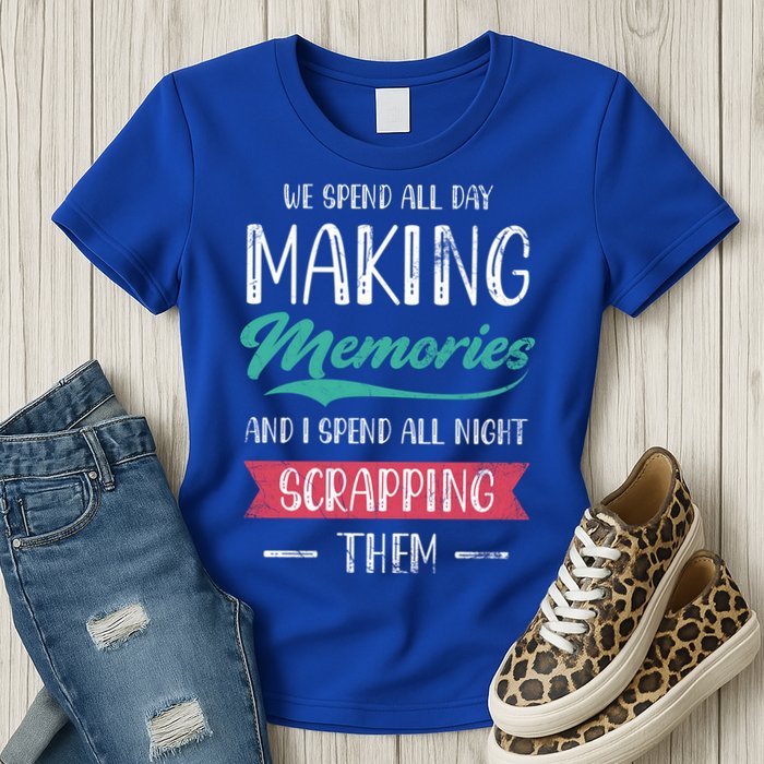 We Spend All Day Making Memories And I Spend All Scrapbook Gift Womens T-Shirt