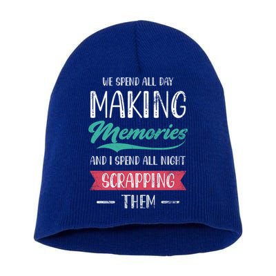 We Spend All Day Making Memories And I Spend All Scrapbook Gift Short Acrylic Beanie