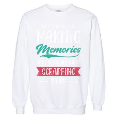 We Spend All Day Making Memories And I Spend All Scrapbook Gift Garment-Dyed Sweatshirt