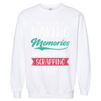 We Spend All Day Making Memories And I Spend All Scrapbook Gift Garment-Dyed Sweatshirt