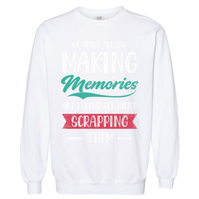We Spend All Day Making Memories And I Spend All Scrapbook Gift Garment-Dyed Sweatshirt