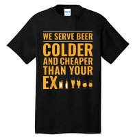 We Serve Beer Colder Cheaper Than Your Ex Funny Bartender Tall T-Shirt