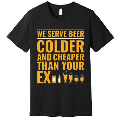 We Serve Beer Colder Cheaper Than Your Ex Funny Bartender Premium T-Shirt