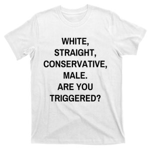 White Straight Conservative Male Are You Triggered T-Shirt