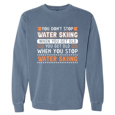 Water Skiing Cute Gift You Dont Stop Water Skiing Old Gift Garment-Dyed Sweatshirt