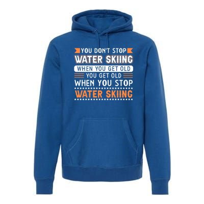 Water Skiing Cute Gift You Dont Stop Water Skiing Old Gift Premium Hoodie