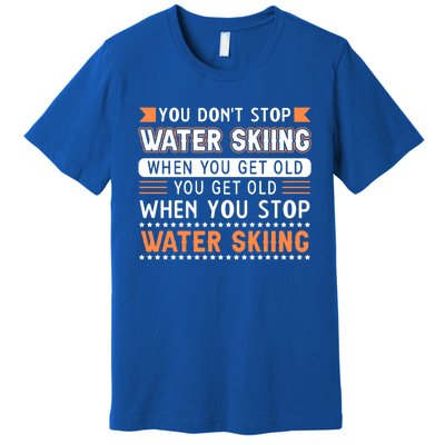 Water Skiing Cute Gift You Dont Stop Water Skiing Old Gift Premium T-Shirt