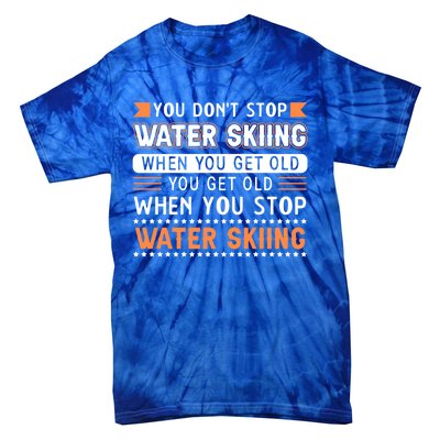 Water Skiing Cute Gift You Dont Stop Water Skiing Old Gift Tie-Dye T-Shirt