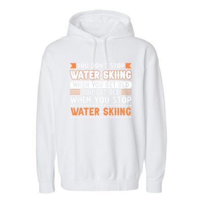 Water Skiing Cute Gift You Dont Stop Water Skiing Old Gift Garment-Dyed Fleece Hoodie