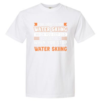 Water Skiing Cute Gift You Dont Stop Water Skiing Old Gift Garment-Dyed Heavyweight T-Shirt