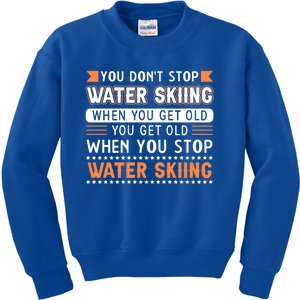 Water Skiing Cool Gift You Dont Stop Water Skiing Old Meaningful Gift Kids Sweatshirt