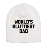 Worlds Sluttiest Dad Funny Saying Sarcastic Cool Sexy Dad Cool Short Acrylic Beanie