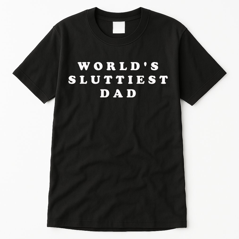 World's Sluttiest Dad Tall T-Shirt