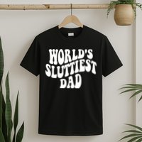 WorldS Sluttiest Dad Fathers Day T-Shirt