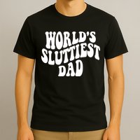 WorldS Sluttiest Dad Fathers Day T-Shirt