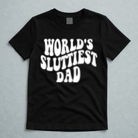 WorldS Sluttiest Dad Fathers Day T-Shirt