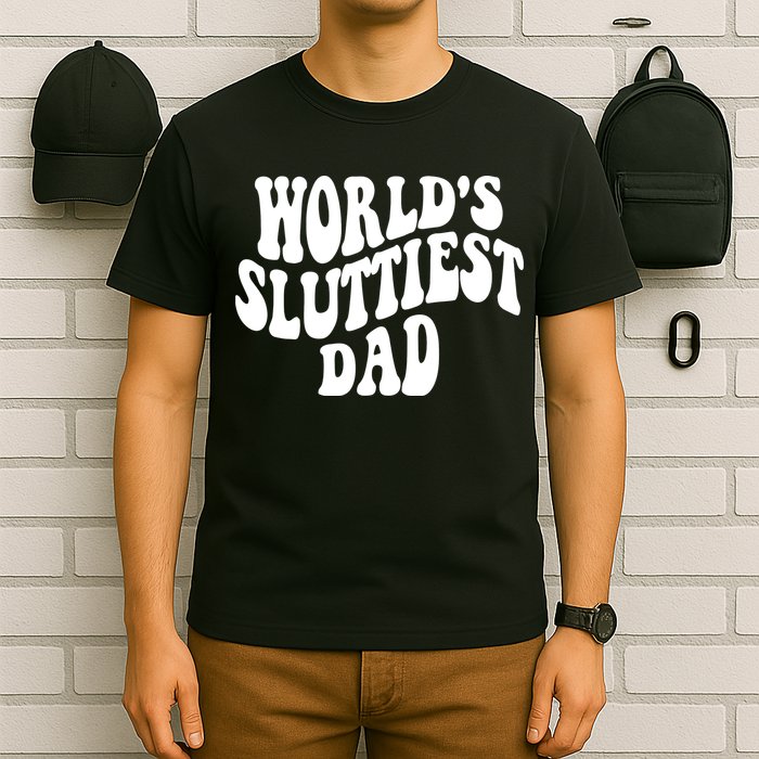 WorldS Sluttiest Dad Fathers Day T-Shirt