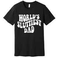WorldS Sluttiest Dad Fathers Day Premium T-Shirt