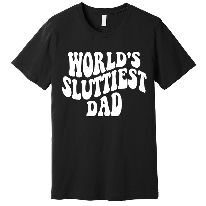 WorldS Sluttiest Dad Fathers Day Premium T-Shirt
