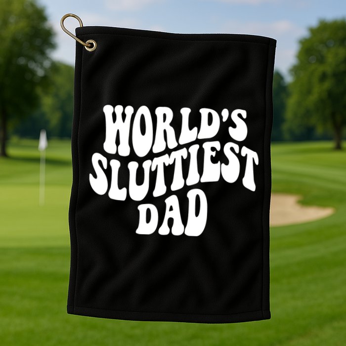 WorldS Sluttiest Dad Fathers Day Golf Towel