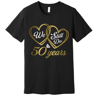 We Still Do 50 Years 50th Wedding Anniversary Premium T-Shirt
