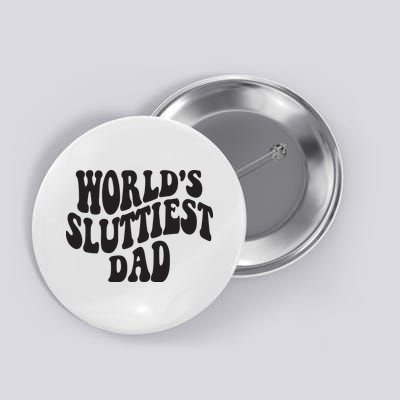 World's Sluttiest Dad Funny Fathers Day For Daddy Father Dad Button