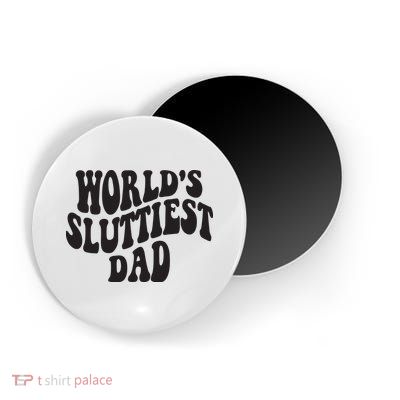 World's Sluttiest Dad Funny Fathers Day For Daddy Father Dad Magnet
