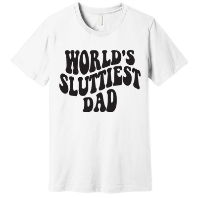 World's Sluttiest Dad Funny Fathers Day For Daddy Father Dad Premium T-Shirt