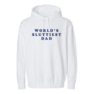 Worlds Sluttiest Dad Funny Fathers Day For Daddy Father Dad Gift Garment-Dyed Fleece Hoodie