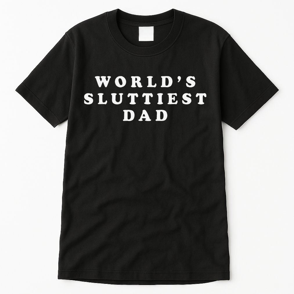 Worlds Sluttiest Dad Funny Fathers Day For Daddy Father Dad Tall T-Shirt