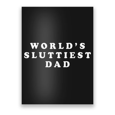 Worlds Sluttiest Dad Funny Fathers Day For Daddy Father Dad Poster