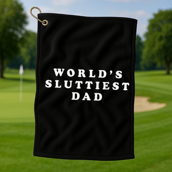 Worlds Sluttiest Dad Funny Fathers Day For Daddy Father Dad Golf Towel