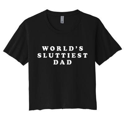 Worlds Sluttiest Dad Funny Fathers Day For Daddy Father Dad Crop Top