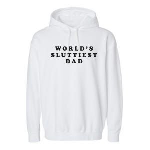 Worlds Sluttiest Dad Funny Fathers Day For Daddy Father Dad Garment-Dyed Fleece Hoodie