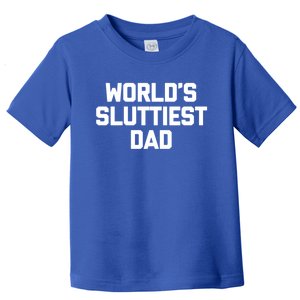 Worlds Sluttiest Dad Funny Saying Sarcastic Cool Sexy Dad Cool Gift Toddler T-Shirt