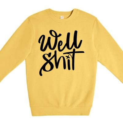 Well Shit Funny Meme Premium Crewneck Sweatshirt