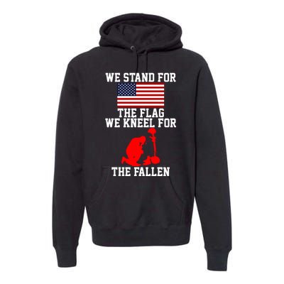 We Stand For The Flag We Kneel For The Fallen Premium Hoodie