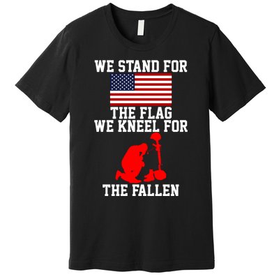 We Stand For The Flag We Kneel For The Fallen Premium T-Shirt