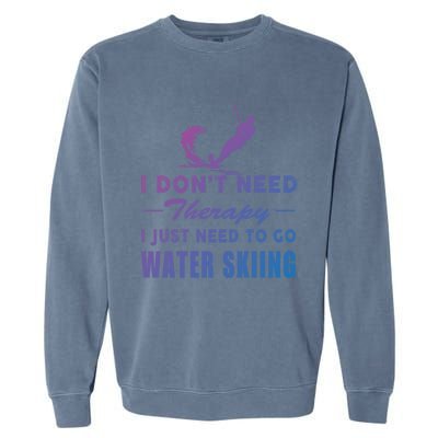 Water Skiing Great Gift I Just Need To Go Water Skiing Gift Garment-Dyed Sweatshirt