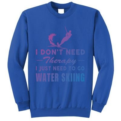 Water Skiing Great Gift I Just Need To Go Water Skiing Gift Sweatshirt