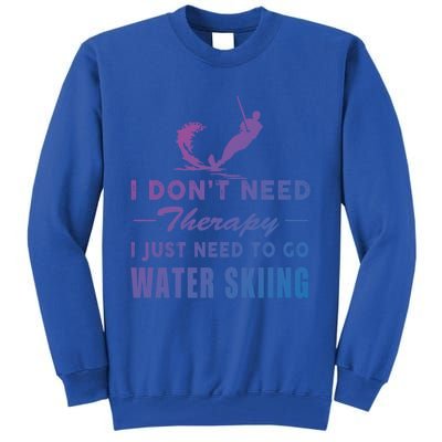 Water Skiing Great Gift I Just Need To Go Water Skiing Gift Tall Sweatshirt