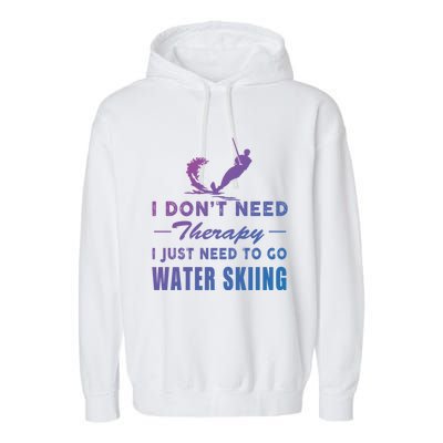 Water Skiing Great Gift I Just Need To Go Water Skiing Gift Garment-Dyed Fleece Hoodie