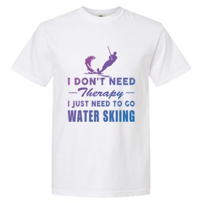 Water Skiing Great Gift I Just Need To Go Water Skiing Gift Garment-Dyed Heavyweight T-Shirt