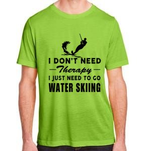 Water Skiing Gift I Just Need To Go Water Skiing Meaningful Gift Adult ChromaSoft Performance T-Shirt