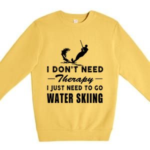 Water Skiing Gift I Just Need To Go Water Skiing Meaningful Gift Premium Crewneck Sweatshirt