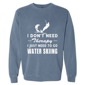 Water Skiing Gift I Just Need To Go Water Skiing Meaningful Gift Garment-Dyed Sweatshirt