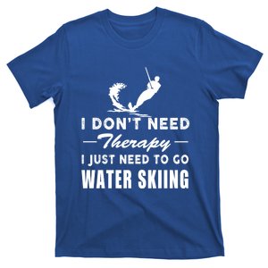 Water Skiing Gift I Just Need To Go Water Skiing Meaningful Gift T-Shirt