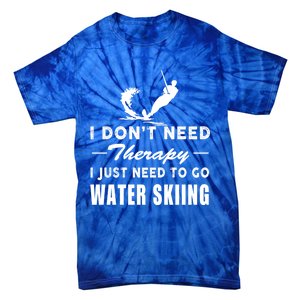 Water Skiing Gift I Just Need To Go Water Skiing Meaningful Gift Tie-Dye T-Shirt