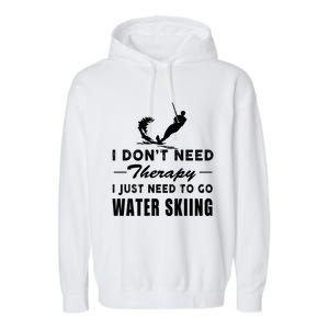 Water Skiing Gift I Just Need To Go Water Skiing Meaningful Gift Garment-Dyed Fleece Hoodie