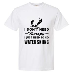 Water Skiing Gift I Just Need To Go Water Skiing Meaningful Gift Garment-Dyed Heavyweight T-Shirt